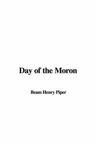 H. Beam Piper: Day of the Moron (Paperback, 2006, IndyPublish)