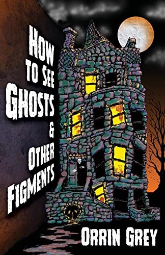 Orrin Grey: How to See Ghosts & Other Figments (2022, Word Horde)