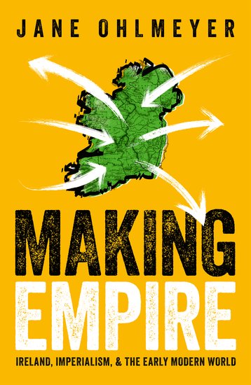 Jane Ohlmeyer: Making Empire (2023, Oxford University Press)