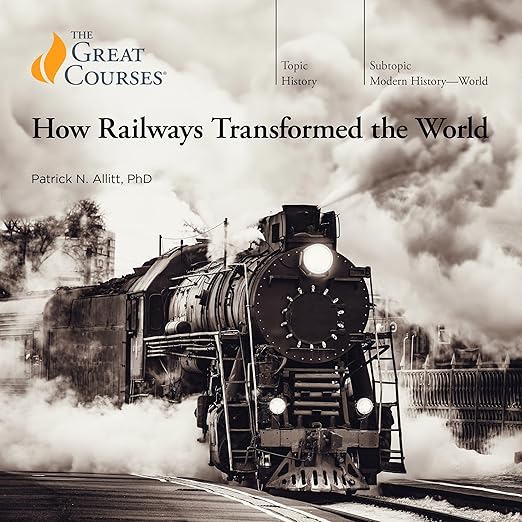Patrick N. Allitt: How Railways Transformed the World (2024, Teaching Company, LLC, The)