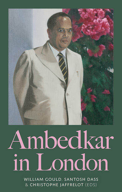 Christophe Jaffrelot, William Gould, Santosh Dass: Ambedkar in London (2022, C. Hurst and Company (Publishers) Limited)