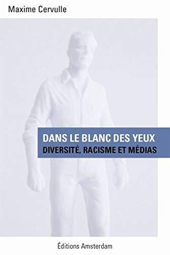 Maxime Cervulle: Dans le blanc des yeux : diversité, racisme et médias (French language, 2013, Éditions Amsterdam)