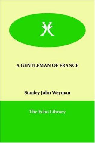 Stanley John Weyman: A GENTLEMAN OF FRANCE (Paperback, 2006, Echo Library)