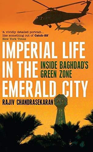 Rajiv Chandrasekaran: Imperial life in the Emerald City : inside Baghdad's green zone
