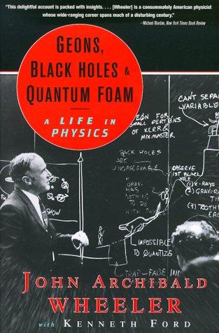 John Archibald Wheeler, Kenneth W. Ford, Kenneth Ford: Geons, Black Holes, and Quantum Foam (W. W. Norton & Company)