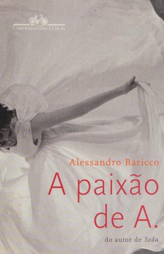 Alessandro Baricco: A Paixão De A. (Portuguese language, 2011, Companhia das Letras)