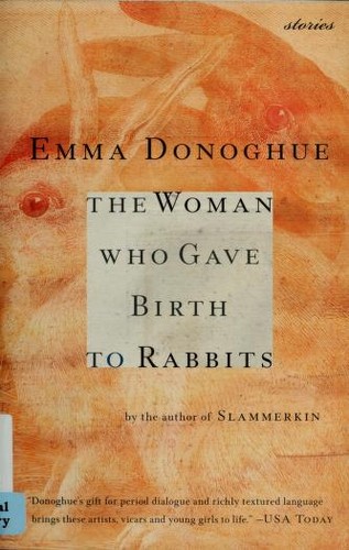 Emma Donoghue: The Woman Who Gave Birth to Rabbits (2003, Harvest Books)