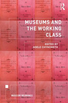 Adele Chynoweth: Museums and the Working Class (2021, Taylor & Francis Group)
