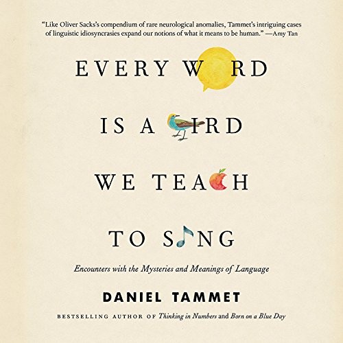 Daniel Tammet: Every Word Is a Bird We Teach to Sing (AudiobookFormat, 2017, Hachette Audio and Blackstone Audio)