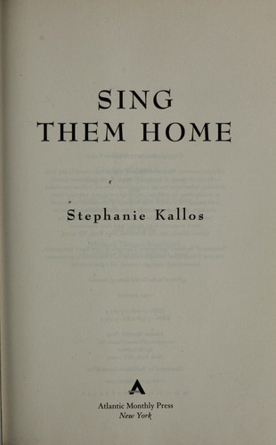 Stephanie Kallos: Sing Them Home (Hardcover, 2009, Atlantic Monthly Press)