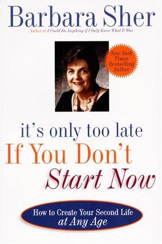 Barbara Sher: It's Only Too Late If You Don't Start Now (1999, Dell)
