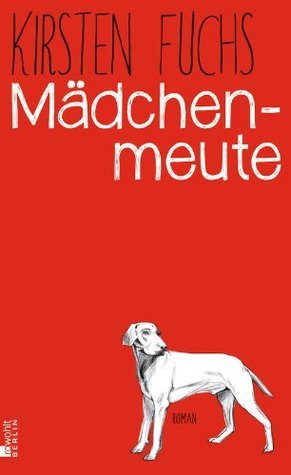 Kirsten Fuchs: Mädchenmeute (German language, 2015, Rowohlt)