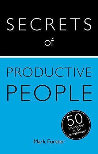 Mark Forster: Secrets of Productive People: The 50 Strategies You Need to Get Things Done (2015)