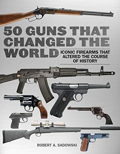 Robert A. Sadowski: 50 Guns That Changed the World (Hardcover, 2015, SKYHORSE, Skyhorse)