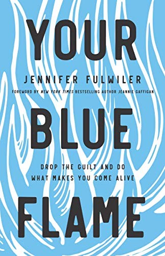 Jennifer Fulwiler, Jeannie Gaffigan: Your Blue Flame (Hardcover, 2020, Zondervan, HarperCollins Christian Pub.)