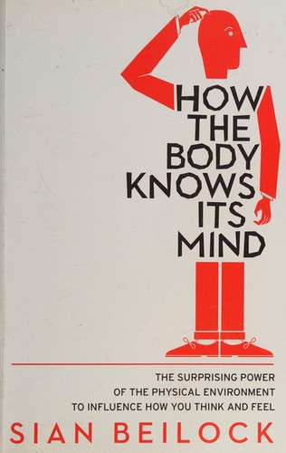 Sian Beilock: How the Body Knows Its Mind (2015, Little, Brown Book Group Limited)