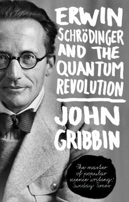 John R. Gribbin: Erwin Schrodinger and the Quantum Revolution (2013, Transworld Publishers Ltd)