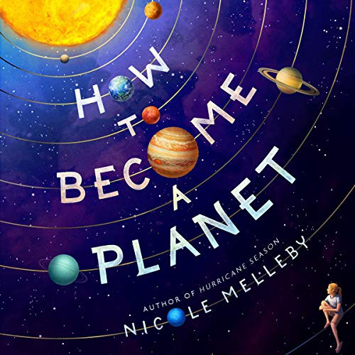 Nicole Melleby: How to Become a Planet (AudiobookFormat, 2021, Workman Publishing Co. Inc and Blackstone Publishing)