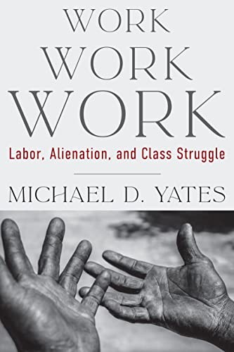 Michael D. Yates: Work Work Work (2021, Monthly Review Press)