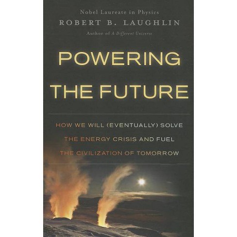Robert B. Laughlin: Powering the future (2011, Basic Books)