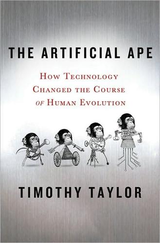 Timothy Taylor: The Artificial Ape (Hardcover, 2010, St. Martin’s Press)