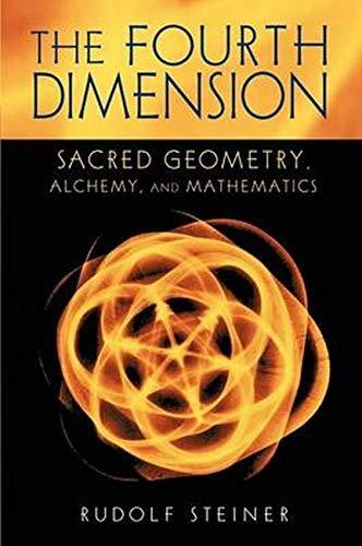 Rudolf Steiner, David Booth, Catherine E. Creeger: The Fourth Dimension: Sacred Geometry, Alchemy, and Mathematics (CW 324a) (2001)