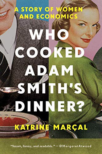 Katrine Marcal: Who Cooked Adam Smith's Dinner? (Paperback, 2017, Pegasus Books)