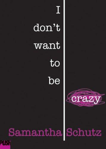 Samantha Schutz: I Don't Want To Be Crazy (Paperback, Scholastic)