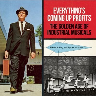 Steve Young: Everythings Coming Up Profits The Golden Age Of Industrial Musicals (2013, Blast Books)