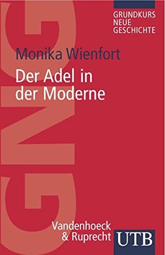 Monika Wienfort: Der Adel in der Moderne (GRUNDKURS NEUE GESCHICHTE / UTB) (Vandenhoeck & Ruprecht, Vandenhoeck & Ruprecht GmbH & Company KG)