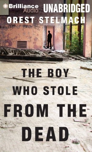 Orest Stelmach: The Boy Who Stole from the Dead (AudiobookFormat, 2014, Brilliance Audio)