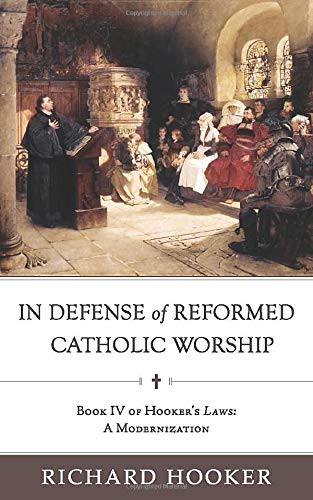 Richard Hooker, Brian Marr, Bradford Littlejohn, Bradley Belschner: In Defense of Reformed Catholic Worship : Book IV of Richard Hooker's Laws (Paperback, The Davenant Press)