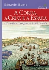Eduardo Bueno: A coroa, a cruz e a espada (Paperback, Portuguese language, 2006, Objetiva)