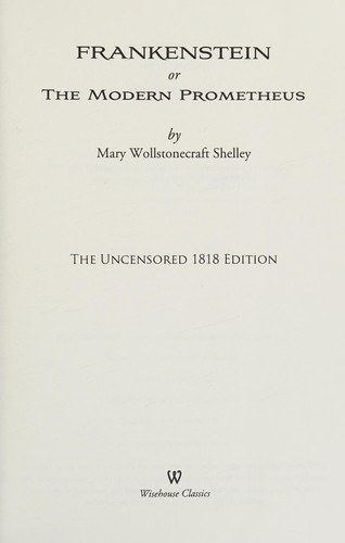 Mary Shelley: FRANKENSTEIN or The Modern Prometheus (Uncensored 1818 Edition - Wisehouse Classics) (2015, Wisehouse Classics)