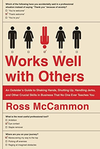 Ross McCammon: Works Well with Others: An Outsider's Guide to Shaking Hands, Shutting Up, Handling Jerks, and Other Crucial Skills in Business That No One Ever Teaches You (2015, Dutton, Dutton est.1852)