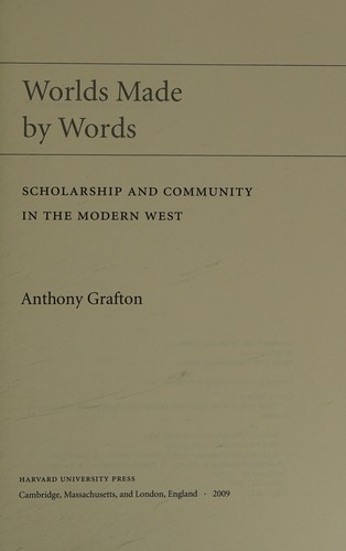 Anthony Grafton: Worlds made by words (2009, Harvard University Press)