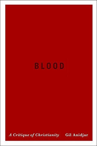 Gil Anidjar: Blood - a Critique of Christianity (2016, Columbia University Press)