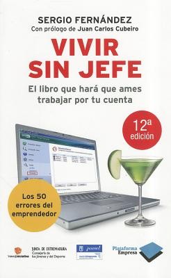 Sergio Fernandez: Vivir Sin Jefe El Libro Que Har Que Ames Trabajar Por Tu Cuenta Los 50 Errores Que Cometen Todos Los Emprendedores (2009, Plataforma Editorial, S.L.)