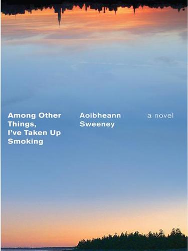 Aoibheann Sweeney: Among Other Things, I've Taken Up Smoking (EBook, 2008, Penguin Group USA, Inc.)