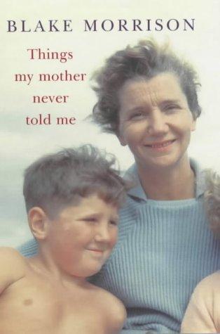 Blake Morrison: Things My Mother Never Told Me (Hardcover, 2002, Chatto and Windus)
