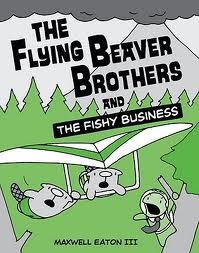 Maxwell Eaton: The flying beaver brothers and the fishy business (2012, Alfred A. Knopf)