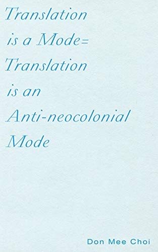 Don Mee Choi: Translation is a Mode=Translation is an Anti-neocolonial Mode (Paperback, Ugly Duckling Presse)