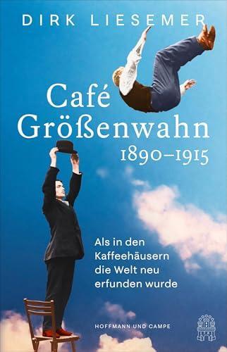 Dirk Liesemer: Café Größenwahn: 1890-1915: als in den Kaffeehäusern die Welt neu erfunden wurde (German language, 2023)