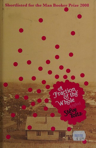Steve Toltz: A fraction of the whole (2008, Hamish Hamilton)