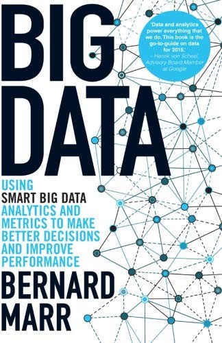Bernard Marr: Big Data - Using SMART Big Data, Analytics and Metrics To Make Better Decisions and Improve Performance (2015, Wiley)