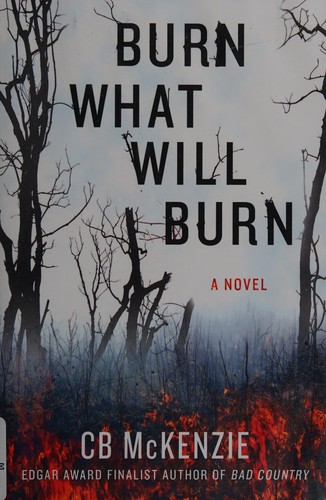 C. B. McKenzie: Burn what will burn (2016, Minotaur Books)