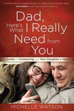 Michelle Watson: Dad, Here's What I Really Need From You (2014, Harvest House Publishers )