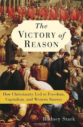 Rodney Stark: The Victory of Reason : How Christianity Led to Freedom, Capitalism, and Western Success (2005)