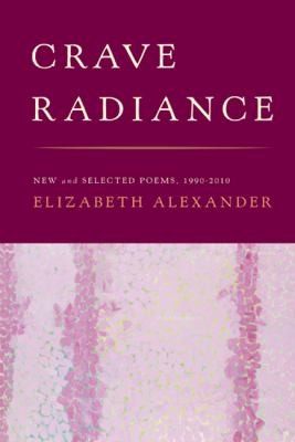 Elizabeth Alexander: Crave Radiance New And Selected Poems 19902010 (2010, Graywolf Press)
