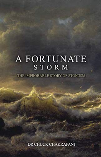Chuck Chakrapani: A Fortunate Storm : The Improbable Story of Stoicism (Paperback, 2016, The Stoic Gym)